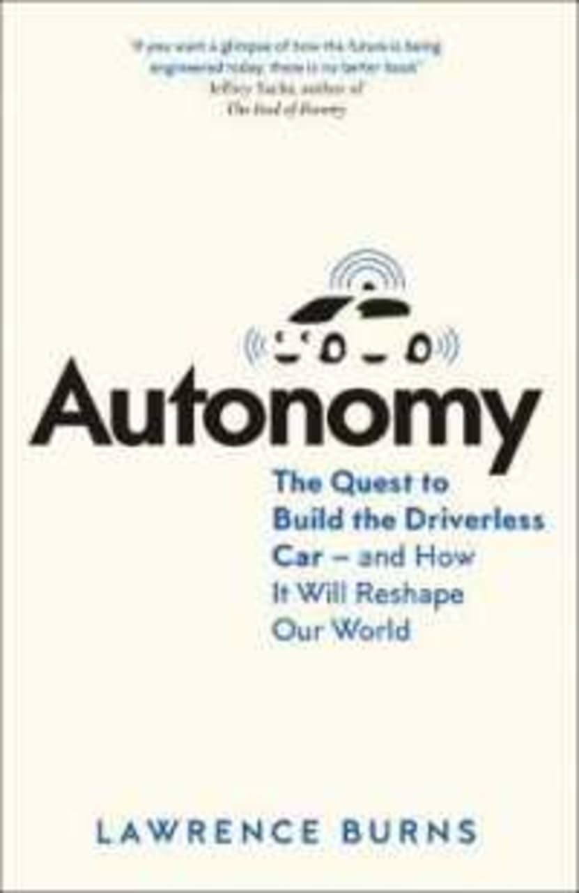 Autonomy : The Quest to Build the Driverless Car - and How it Will Reshape Our World