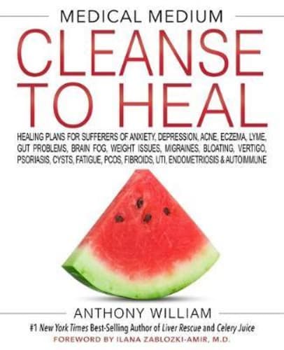 Medical Medium Cleanse to Heal : Healing Plans for Sufferers of Anxiety, Depression, Acne, Eczema, Lyme, Gut Problems, Brain Fog, Weight Issues, Migraines, Bloating, Vertigo, Psoriasis, Cysts, Fatigue, PCOS, Fibroids, UTI, Endometriosis & Autoimmune