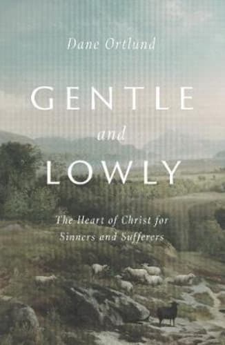 Gentle and Lowly : The Heart of Christ for Sinners and Sufferers