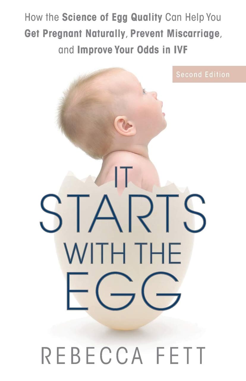 It Starts with the Egg : How the Science of Egg Quality Can Help You Get Pregnant Naturally, Prevent Miscarriage, and Improve Your Odds in IVF