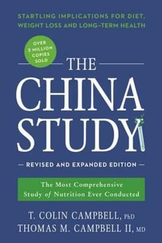 The China Study: Revised and Expanded Edition : The Most Comprehensive Study of Nutrition Ever Conducted and the Startling Implications for Diet, Weight Loss, and Long-Term Health