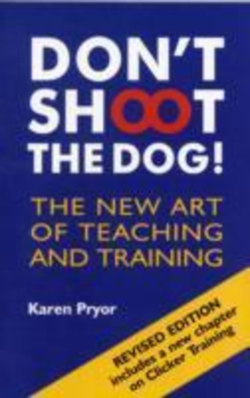 Don't Shoot the Dog! : The New Art of Teaching and Training