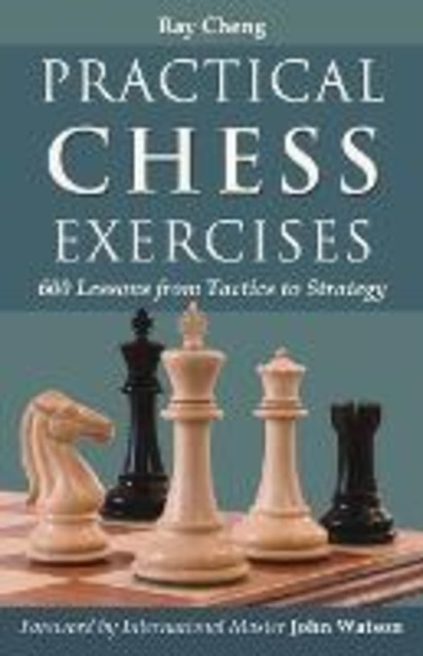 Practical Chess Exercises : 600 Lessons from Tactics to Strategy