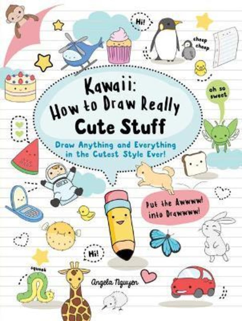 Kawaii: How to Draw Really Cute Stuff : Draw Anything and Everything in the Cutest Style Ever!