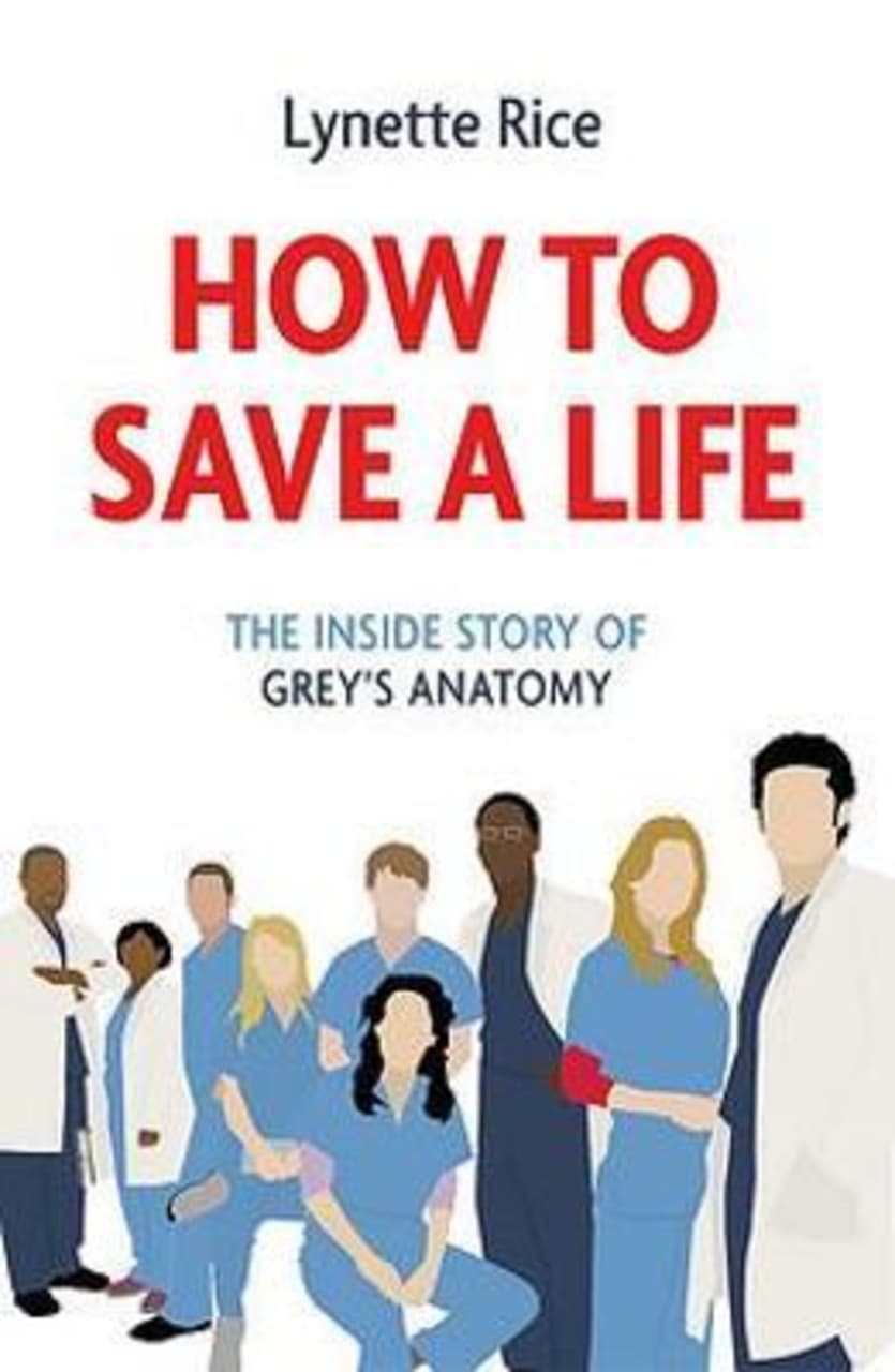 How to Save a Life : The Inside Story of Grey's Anatomy