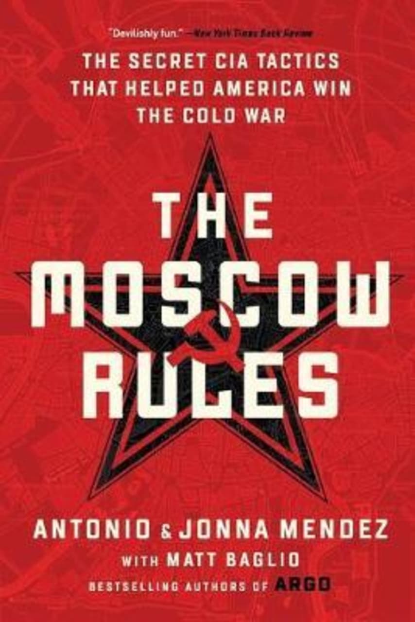 The Moscow Rules : The Secret CIA Tactics That Helped America Win the Cold War