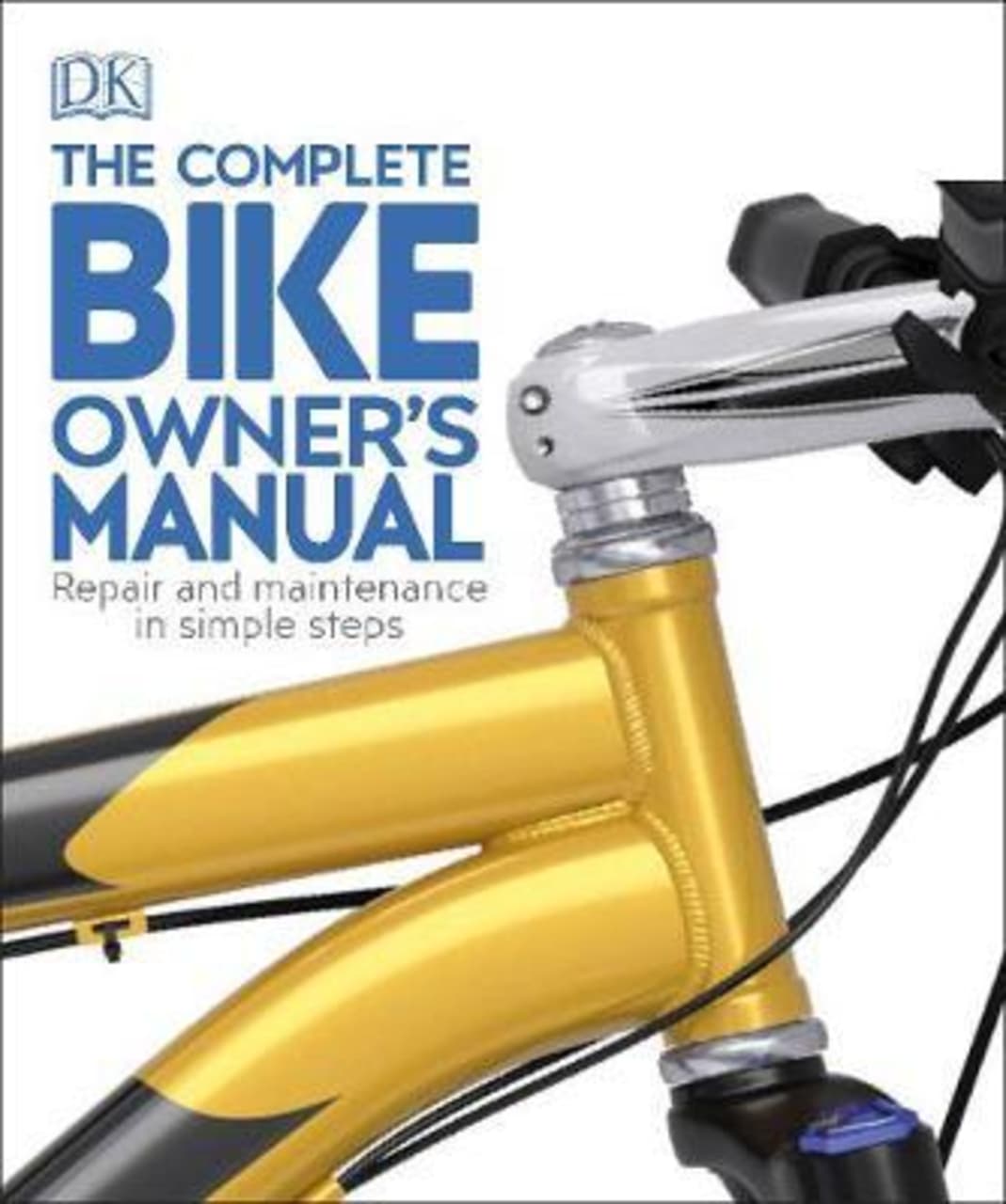The Complete Bike Owner's Manual : Repair and Maintenance in Simple Steps