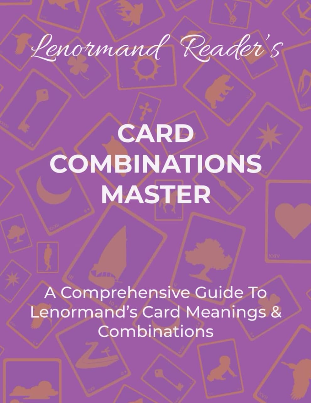 Card Combinations Master: A Comprehensive Guide For Mastering Lenormand's Cards & Combinations