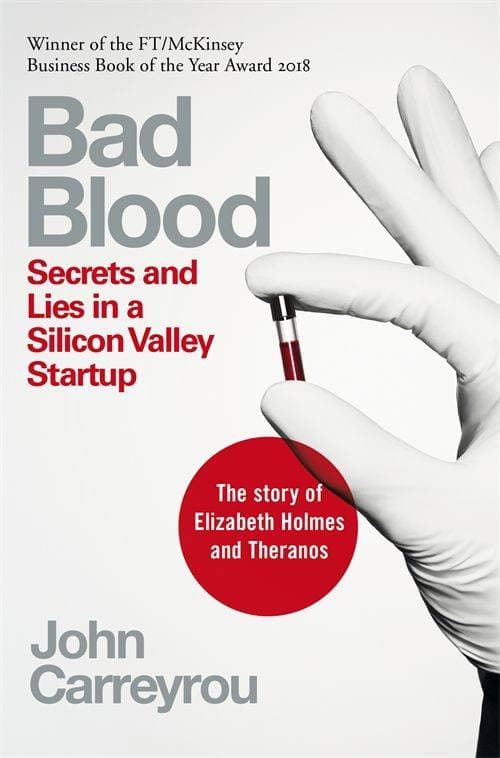 Bad Blood - Secrets and Lies in a Silicon Valley Startup: The Story of Elizabeth Holmes and the Theranos Scandal