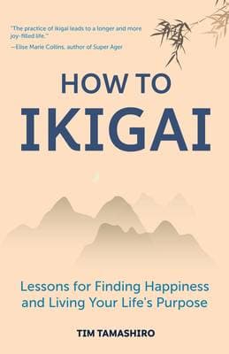 How to Ikigai - Lessons for Finding Happiness and Living Your Life's Purpose (Ikigai Book, Lagom, Longevity, Peaceful Living)