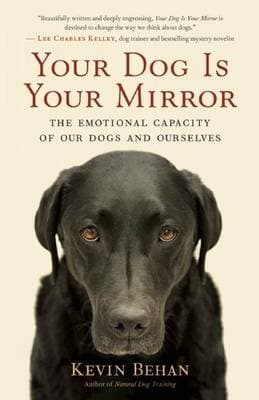 Your Dog Is Your Mirror - The Emotional Capacity of Our Dogs and Ourselves