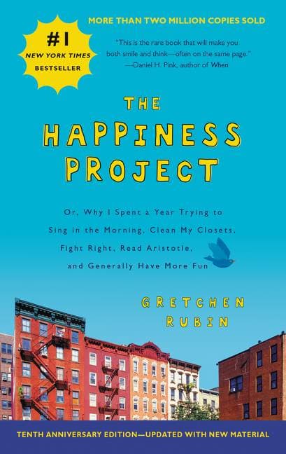 The Happiness Project Tenth Anniversary Edition - Or, Why I Spent a Year Trying to Sing in the Morning, Clean My Closets, Fight Right, Read Aristotle, and Generally Have More Fun