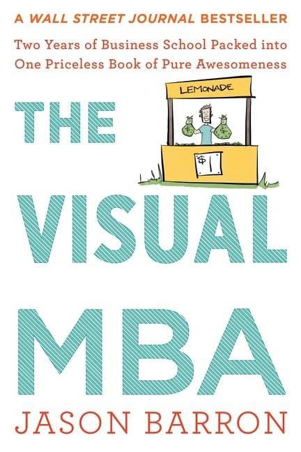 The Visual Mba - Two Years of Business School Packed into One Priceless Book of Pure Awesomeness