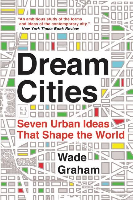 Dream Cities - Seven Urban Ideas That Shape the World