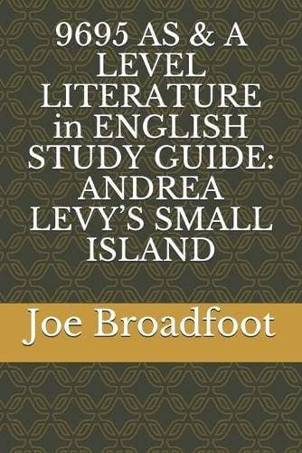 9695 AS & A LEVEL LITERATURE in ENGLISH STUDY GUIDE - Andrea Levy's Small Island