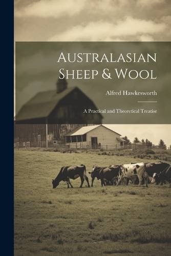 Australasian Sheep & Wool; a Practical and Theoretical Treatise