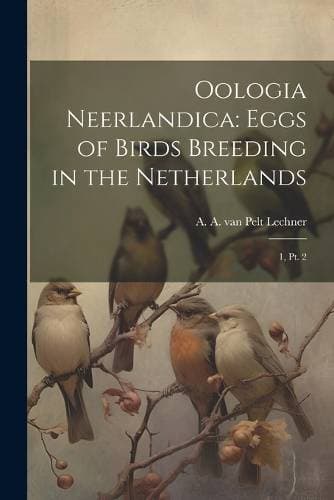 Oologia Neerlandica - Eggs of Birds Breeding in the Netherlands: 1, pt. 2