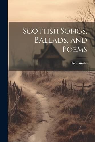 Scottish Songs, Ballads, and Poems