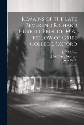 Remains of the Late Reverend Richard Hurrell Froude, M.A., Fellow of Oriel College, Oxford - 2