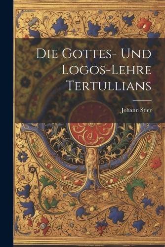 Gottes- Und Logos-Lehre Tertullians