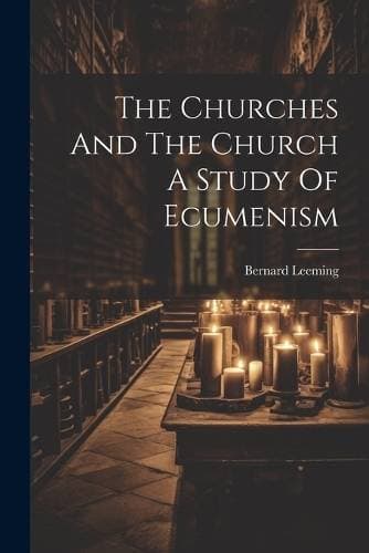 Churches And The Church A Study Of Ecumenism