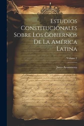 Estudios Constitucionales Sobre Los Gobiernos De La América Latina; Volume 2