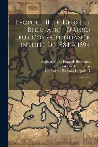 Leopold II [i.e. deux] et Beernaert - d'après leur correspondance in'edite de 1884 à 1894: 2