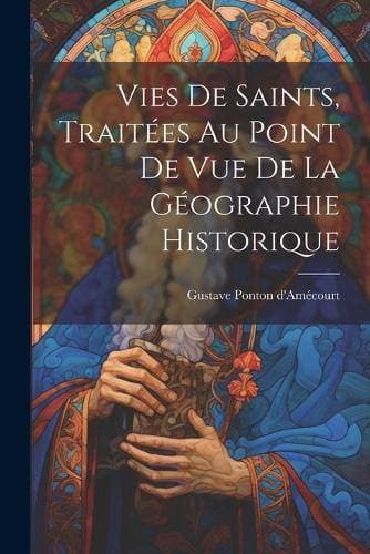 Vies de saints, traitées au point de vue de la géographie historique