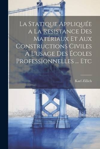 Statique Appliquée a La Resistance Des Matériaux Et Aux Constructions Civiles À L'usage Des Écoles Professionnelles ... Etc