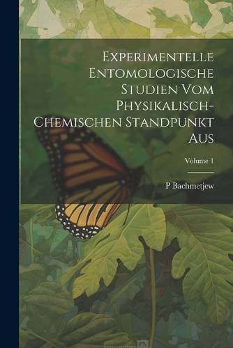 Experimentelle Entomologische Studien Vom Physikalisch-Chemischen Standpunkt Aus; Volume 1