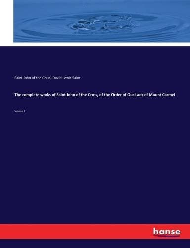 complete works of Saint John of the Cross, of the Order of Our Lady of Mount Carmel - Volume 2