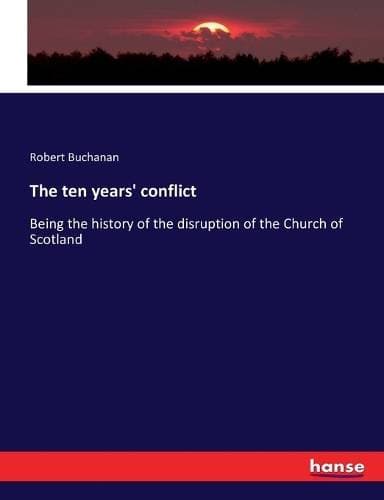 ten years' conflict - Being the history of the disruption of the Church of Scotland