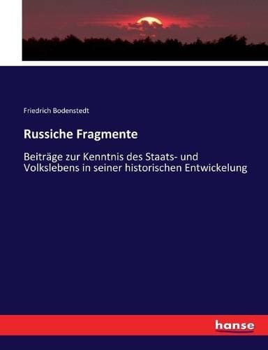 Russiche Fragmente - Beiträge zur Kenntnis des Staats- und Volkslebens in seiner historischen Entwickelung