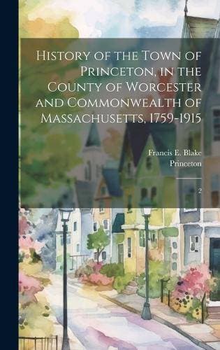 History of the Town of Princeton, in the County of Worcester and Commonwealth of Massachusetts, 1759-1915 - 2
