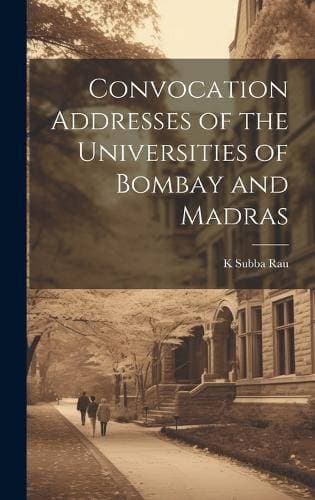Convocation Addresses of the Universities of Bombay and Madras