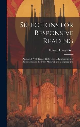 Selections for Responsive Reading - Arranged With Proper Reference to Leadership and Responsiveness Between Minister and Congregation