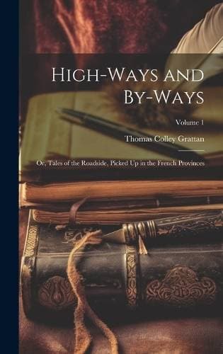High-Ways and By-Ways - Or, Tales of the Roadside, Picked Up in the French Provinces; Volume 1