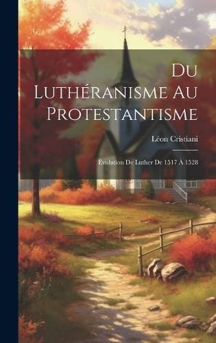 Du Luthéranisme au protestantisme - Évolution de Luther de 1517 à 1528