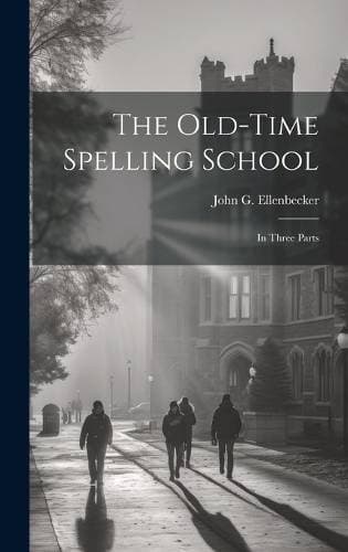 Old-time Spelling School - In Three Parts