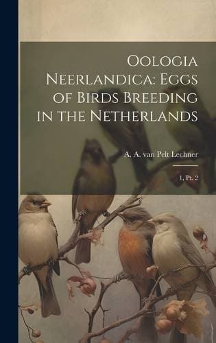 Oologia Neerlandica - Eggs of Birds Breeding in the Netherlands: 1, pt. 2