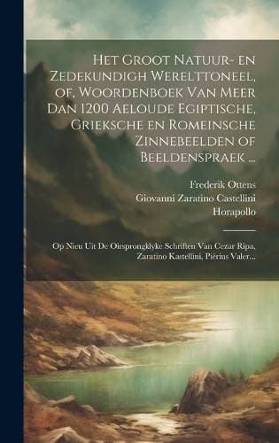 Het groot natuur- en zedekundigh werelttoneel, of, Woordenboek van meer dan 1200 aeloude Egiptische, Grieksche en Romeinsche zinnebeelden of beeldenspraek ... - Op nieu uit de oirsprongklyke schriften van Cezar Ripa, Zaratino Kastellini, Piërius Valer...