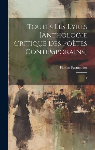 Toutes les lyres [anthologie critique des poètes contemporains] - 1