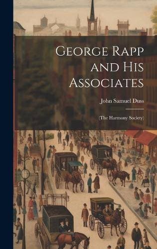 George Rapp and his Associates - (the Harmony Society)