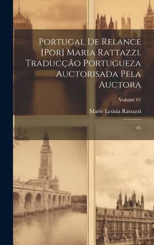 Portugal de relance [por] Maria Rattazzi. Traducção portugueza auctorisada pela auctora - 01; Volume 01