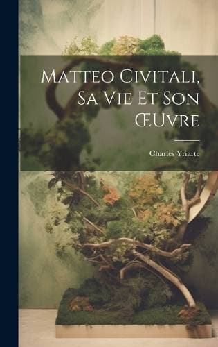 Matteo Civitali, Sa Vie Et Son OEuvre