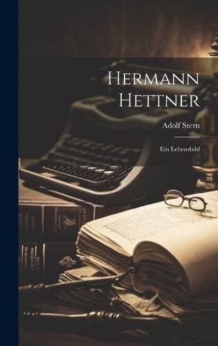 Hermann Hettner - Ein Lebensbild