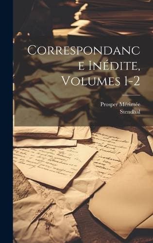 Correspondance Inédite, Volumes 1-2