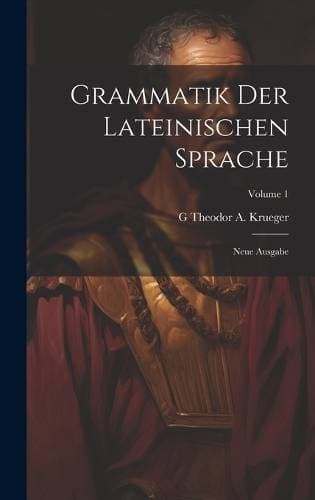 Grammatik Der Lateinischen Sprache - Neue Ausgabe; Volume 1