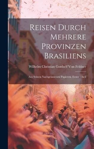 Reisen durch mehrere Provinzen Brasiliens - Aus seinen nachgelassenen Papieren. Erster Theil