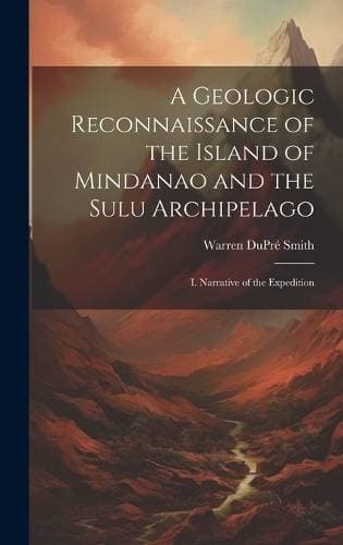 Geologic Reconnaissance of the Island of Mindanao and the Sulu Archipelago - I. Narrative of the Expedition